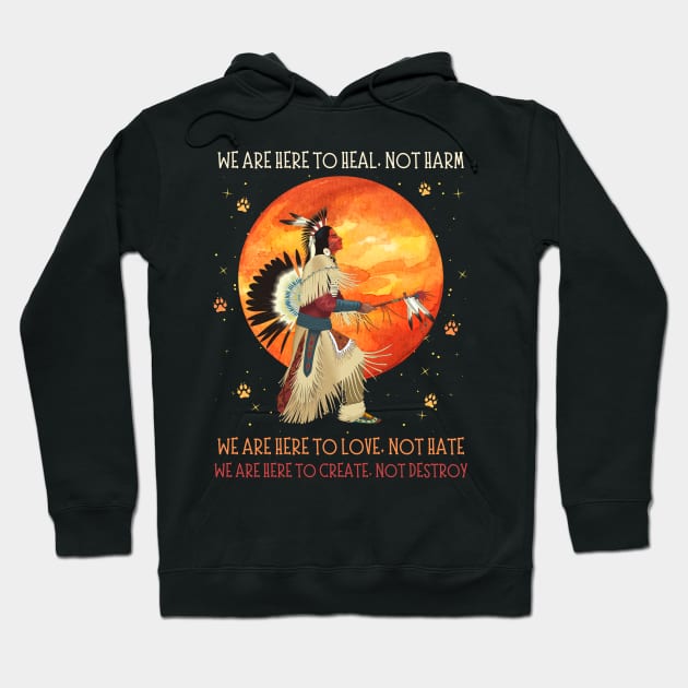 We Are Here To Heal Not Harm We Are Here To Love Not Hate Native American Hoodie by JustBeSatisfied